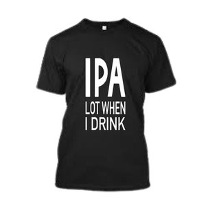 Könnte beinhalten: Schwarzes T-Shirt mit weißem Text, der "IPA LOT WHEN I DRINK" lautet