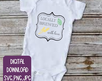 Locally brewed with love, Locally Brewed, Beer Onesie, Craft Beer Onesie, SVG, Onesie SVG, Beer SVG,