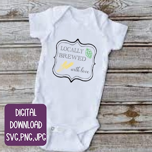Locally brewed with love, Locally Brewed, Beer Onesie, Craft Beer Onesie, SVG, Onesie SVG, Beer SVG,