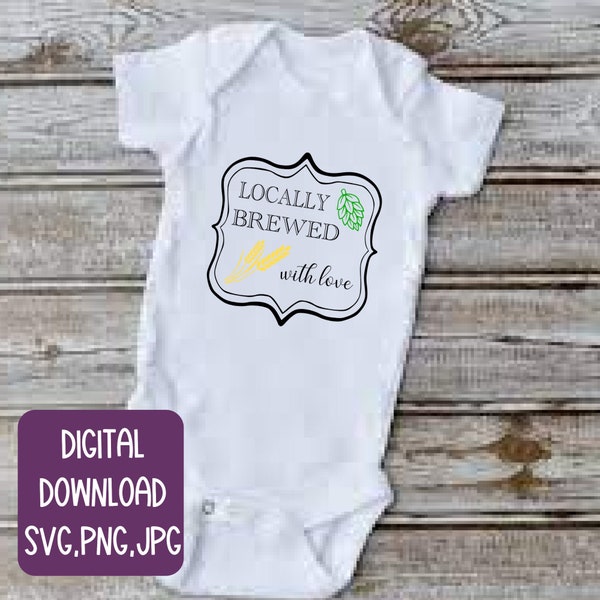 Locally brewed with love, Locally Brewed, Beer Onesie, Craft Beer Onesie, SVG, Onesie SVG, Beer SVG,