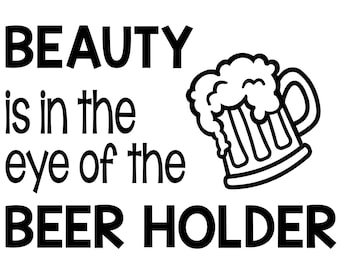 Beauty is in the eye of the Beer Holder