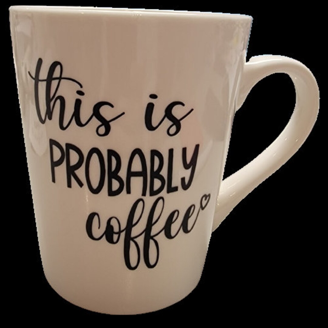 Prbably This is Probably Coffee SVG, Funny Sayings, Mug Svgs, Coffee, Probably ...