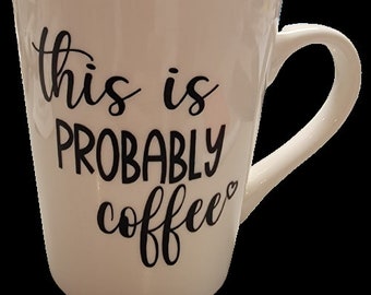 This is probably coffee SVG, Funny sayings, mug svgs, coffee, probably coffee