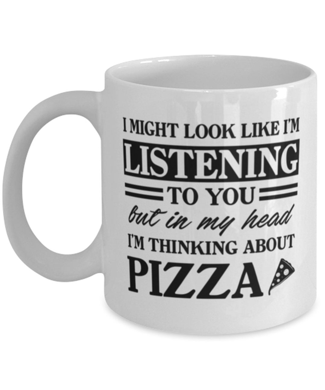 Funny Mug for Pizza Lovers I Might Look Like I'm Listening to You but