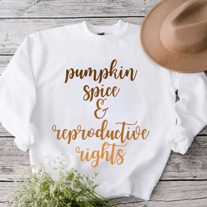 Pumpkin Spice and Reproductive Rights Unisex Crewneck Sweatshirt, Feminist Shirt, Reproductive Rights, My Body, My Choice, Women Rights