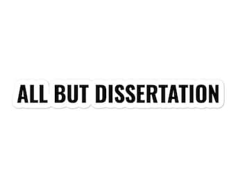 All But Dissertation Sticker | Motivational Sticker for PhD Doctorate Students