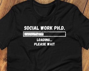 Social Work Ph.D. Loading... Please Wait | Funny Unisex T-Shirt | Grad Student Shirt | PhD Shirt | Doctorate Shirt