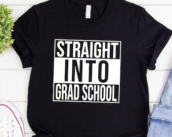 Straight Into Grad School | Funny Unisex T-Shirt | PhD Student T-Shirt | Doctorate Degree Gift | Graduate Student Gift