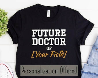 Future Doctor of [Your Field] | Unisex T-Shirt | PhD Gift | Graduate School Student Shirt | Doctorate Shirt