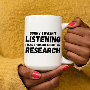 Sorry I Wasn&#39;t Listening | 11oz or 15oz Ceramic White Mug | Researcher Mug | Professor Gifts | PhD Student Mug | Doctorate Degree Mug