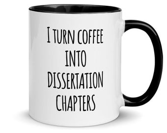I Turn Coffee Into Dissertation Chapters | 11oz White Ceramic Mug with Color Inside | PhD Student Gift | Dissertation Writing Gift