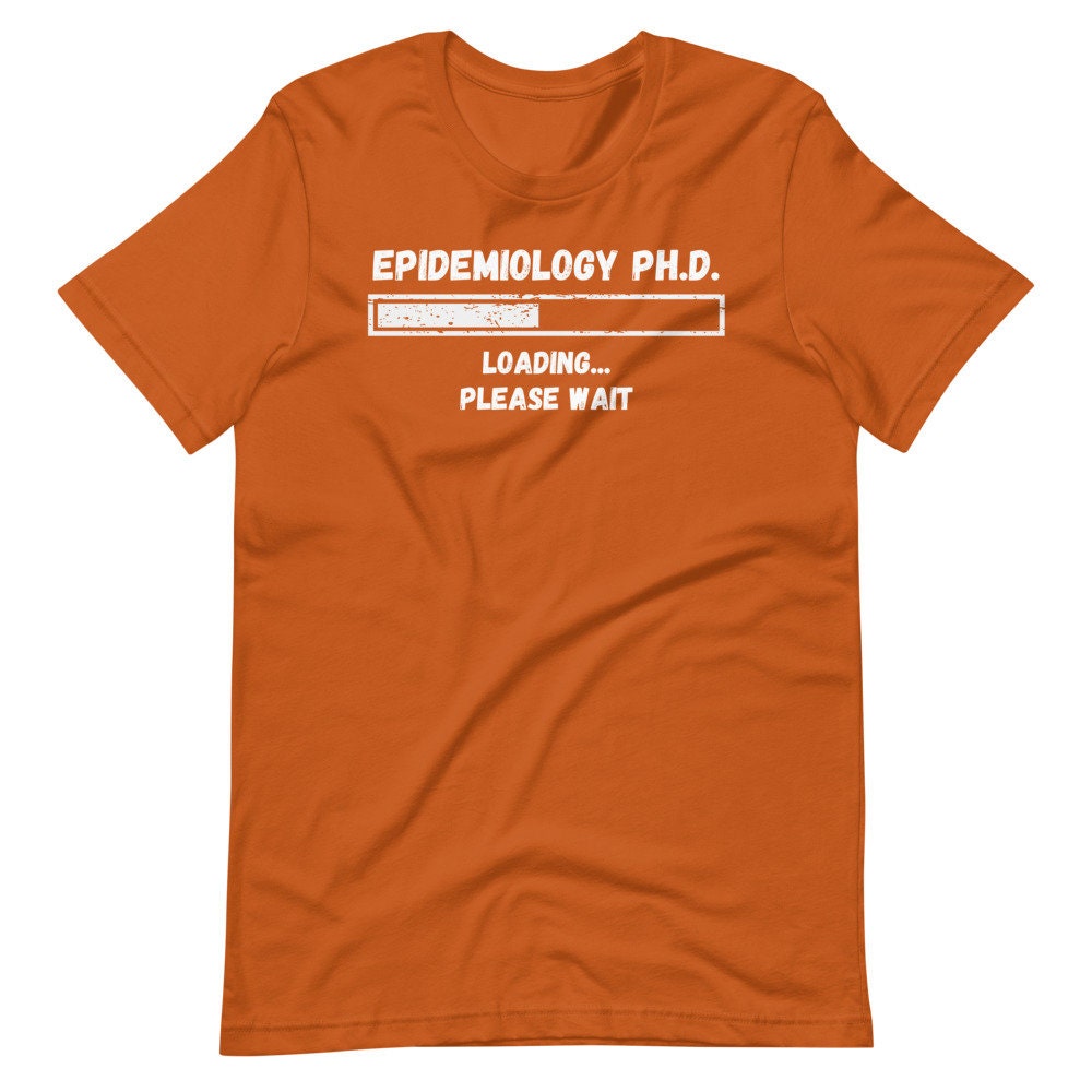 Epidemiology Ph.d. Loading... Please Wait | Funny Unisex T-shirt | Grad ...