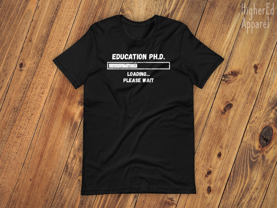 Education Ph.d. Loading... Please Wait | Funny Unisex T-shirt | Grad ...