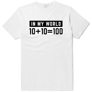 May include: White t-shirt with black text that reads "In my world 10+10=100".