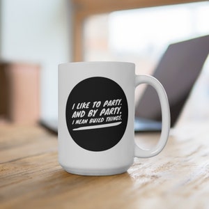 I like to Party Build Things, Funny Woodworking Coffee Cup, Woodworker Gift Idea Lumberjack Handyman Carpenter, Woodwor