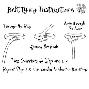 May include: A black and white line drawing illustration showing how to tie a belt with a ring. The instructions read "Through the Ring", "Around the back", "down through the Loop", "Tiny Warriors do Step one 2 x", and "Repeat Step 2 & 3 as needed to shorten the strap".