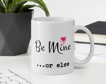 Be Mine ...or else ~ Funny Valentines mug ~ Valentines Day Gift for Her ~ Valentines Day Gift for Him ~ Popular right now ~ Trending now