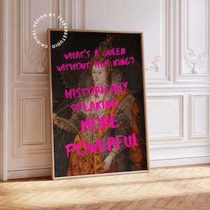 May include: A framed print of a painting of a queen with a pink text overlay that reads "What's a queen without her king? Historically speaking, more powerful."