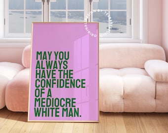 The Confidence Of A Mediocre White Man | Feminist quote wall art, Feminist poster, Feminist saying, Girl power poster, Colorful feminist