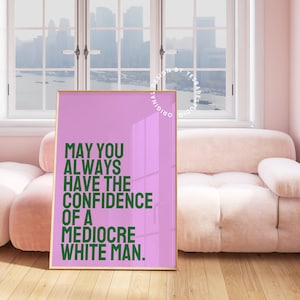 The Confidence Of A Mediocre White Man | Feminist quote wall art, Feminist poster, Feminist saying, Girl power poster, Colorful feminist