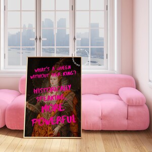 May include: A framed print of a painting of a queen with a pink text overlay that reads "What's a queen without her king? Historically speaking, more powerful."