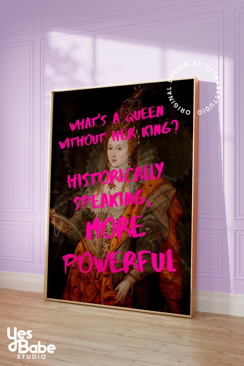 May include: A vintage portrait of a queen with a pink text overlay that reads "What's a queen without her king? Historically speaking, more powerful."