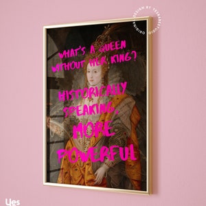 May include: A framed print of a portrait of a queen with a gold frame. The print has text that reads "What's a queen without her king? Historically speaking, more powerful."