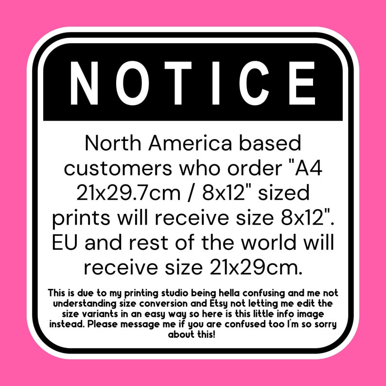May include: A black and white notice on a pink background. The text reads "NOTICE" at the top, followed by information about print sizes: 8x12 inches for North American customers and 21x29cm for others.