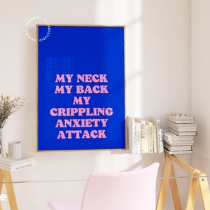 May include: A blue poster with pink text that reads "My neck my back my crippling anxiety attack".
