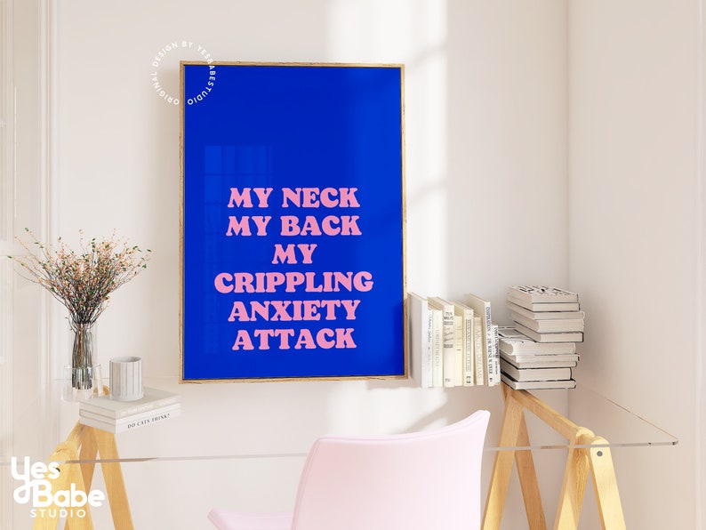 May include: A blue poster with pink text that reads "My neck my back my crippling anxiety attack".