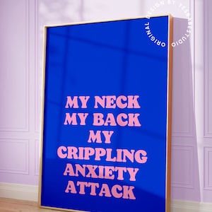 May include: A blue poster with the text "MY NECK MY BACK MY CRIPPLING ANXIETY ATTACK" in pink letters.