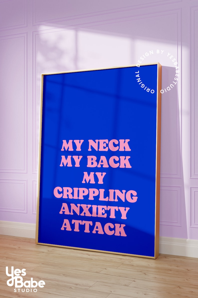 May include: A blue poster with the text "MY NECK MY BACK MY CRIPPLING ANXIETY ATTACK" in pink letters.