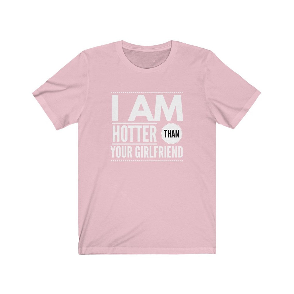 I Am Hotter Than Your Girlfriend Unisex Jersey Short Sleeve Etsy