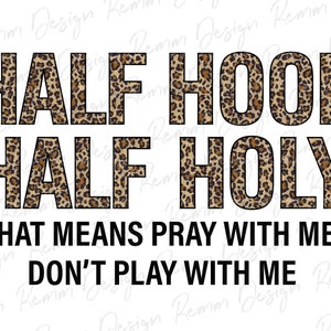 May include: A graphic design with a leopard print pattern that says "Half Hood Half Holy That Means Pray With Me Don't Play With Me".