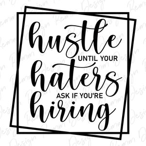 Hustle Until Your Haters Ask If You Are Hiring SVG, Hustle SVG, Sublimation Design, Motivational Svg, Digital Download, Cricut Svg, Dxf, Png