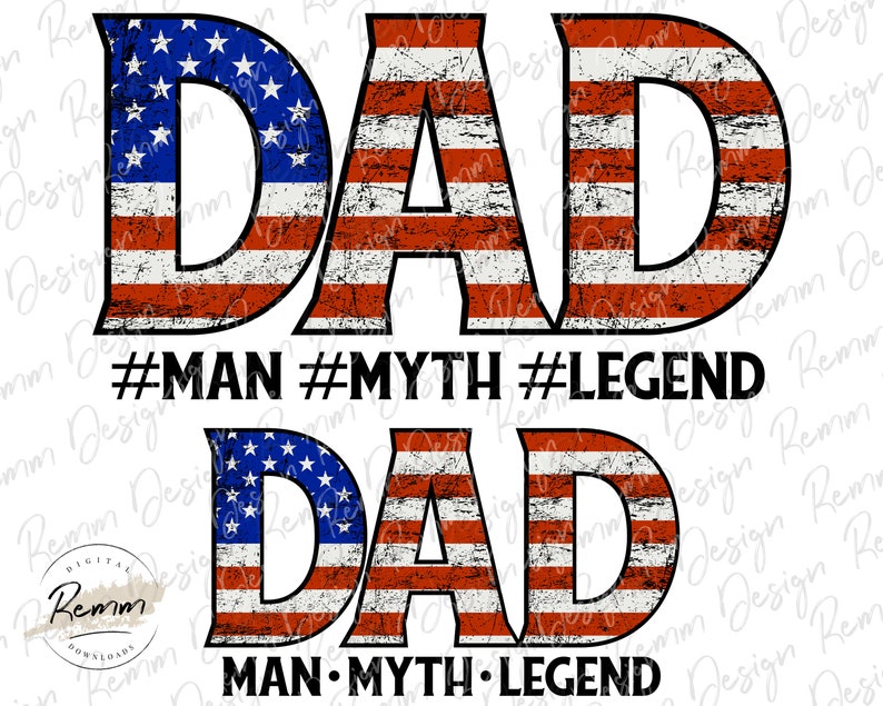 May include: Two designs featuring the word "DAD" in bold, distressed lettering, with a red, white, and blue American flag pattern. Below the top design are the hashtags #MAN #MYTH #LEGEND. The bottom design has the words MAN, MYTH, and LEGEND.