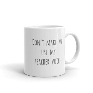 Don't Make Me Use My Teacher Voice mug, Funny teacher mug, gift for teacher funny, Teacher Voice funny, funny teacher gift,teacher gift idea