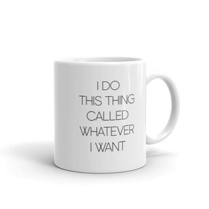 May include: White ceramic mug with black text that reads "I do this thing called whatever I want."