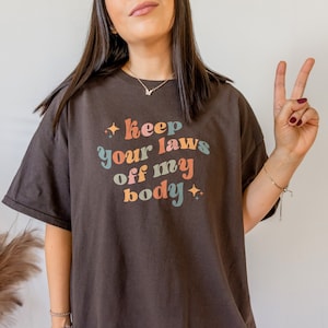 Laws Off My Body Shirt Pro Choice Shirt Feminist Shirt Activist Shirt Protest Shirt Reproductive Rights Womens Rights Shirt Roe V Wade Shirt