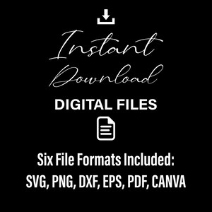 May include: A white text graphic on a black background that says "Instant Download DIGITAL FILES Six File Formats Included: SVG, PNG, DXF, EPS, PDF, CANVA".
