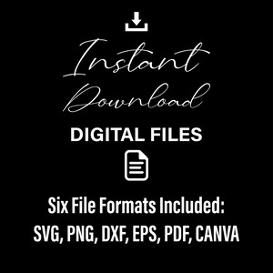 May include: A digital download graphic with white text on a black background. The text reads "Instant Download DIGITAL FILES Six File Formats Included: SVG, PNG, DXF, EPS, PDF, CANVA".
