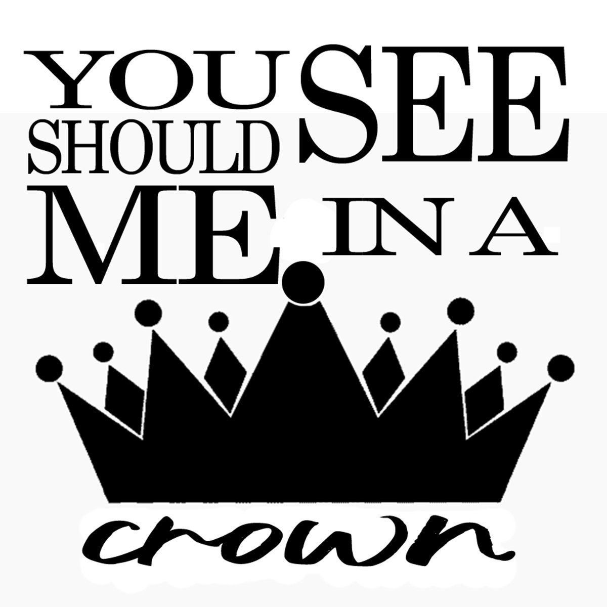 You Should See Me in A Crown Etsy