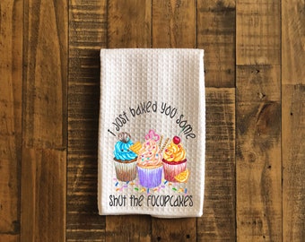 I Just Baked You Some Shut The Fuckupcakes Funny Kitchen Towel, Funny Dish Towel, Tea Towel