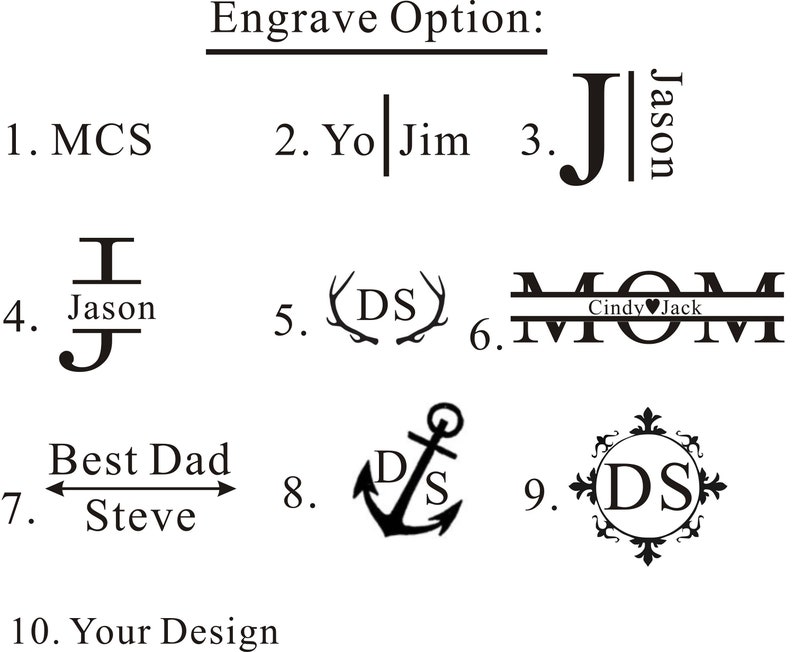 May include: Engrave Option: 1. MCS 2. Yo Jim 3. J Jason 4. I Jason J 5. (DS) 6. MOM Cindy Jack 7. Best Dad Steve 8. DS 9. DS 10. Your Design
