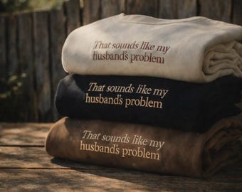 EMBROIDERED "That sounds like my husband's problem" Crew