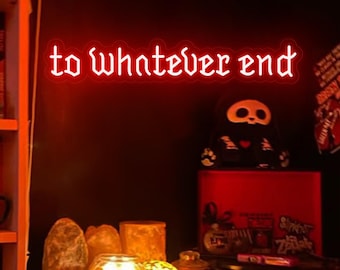 Custom "To Whatever End" LED Neon Sign: Gothic Book Club Decor