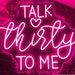 Talk Thirty To Me Neon Schild - LED Geburtstagsdekoration 40x30cm Rosa