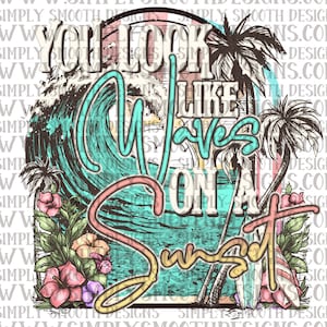 May include: A colorful graphic design with the text "You Look Like Waves On A Sunset" in a vintage style. The design features a large wave, palm trees, and surfboards.