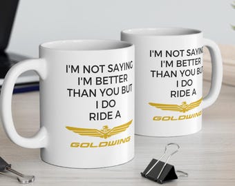 I&#39;m Not Saying I&#39;m Better Than You But I Do Ride a Goldwing Mug Goldwing Gift Motorcycle Enthusiast Present