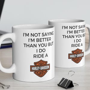 I'm Not Saying I'm Better Than You But I Do Ride a Harley Davidson Mug Harley Davidson Gift Motorcycle Enthusiast Present
